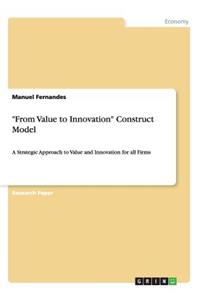 "From Value to Innovation" Construct Model: A Strategic Approach to Value and Innovation for all Firms