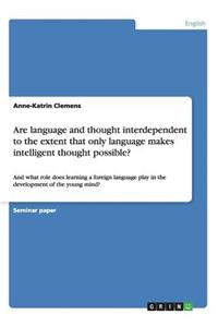 Are language and thought interdependent to the extent that only language makes intelligent thought possible?