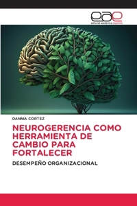 Neurogerencia Como Herramienta de Cambio Para Fortalecer