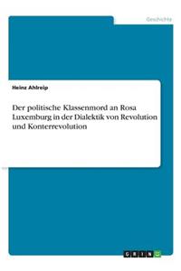 politische Klassenmord an Rosa Luxemburg in der Dialektik von Revolution und Konterrevolution