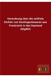 Verordnung über die zollfreie Einfuhr von Kontingentswaren aus Frankreich in das Saarland (KtgWV)