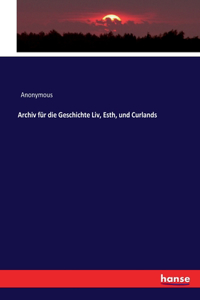 Archiv für die Geschichte Liv, Esth, und Curlands