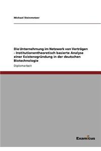 Die Unternehmung im Netzwerk von Verträgen - Institutionentheoretisch basierte Analyse einer Existenzgründung in der deutschen Biotechnologie