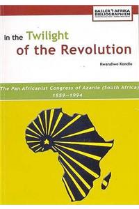 In the Twilight of the Revolution. the Pan Africanist Congress of Azania (South Africa) 1959-1994