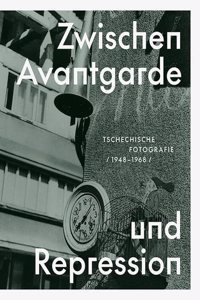 Zwischen Avantgarde Und Repression: Tschechische Fotografie 1948-1968