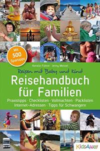 Reisehandbuch fur Familien: Reisen mit Baby und Kind: Praxistipps * Checklisten *Vollmachten * Packlisten * Internet-Adressen * Tipps fur Schwangere