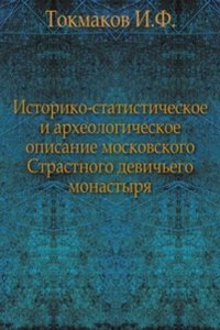 Istoriko-statisticheskoe i arheologicheskoe opisanie moskovskogo Strastnogo devichego monastyrya