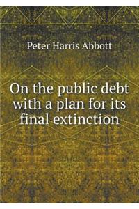 On the Public Debt with a Plan for Its Final Extinction