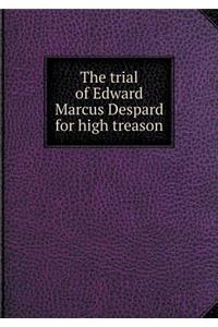 The Trial of Edward Marcus Despard for High Treason