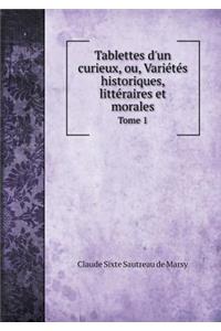 Tablettes d'Un Curieux, Ou, Variétés Historiques, Littéraires Et Morales Tome 1