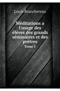 Méditations a l'usage des éléves des grands séminaires et des prètres Tome 1