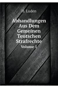 Abhandlungen Aus Dem Gemeinen Teutschen Strafrechte Volume 1