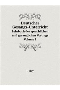 Deutscher Gesangs-Unterricht Lehrbuch Des Sprachlichen Und Gesanglichen Vortrags Volume 1