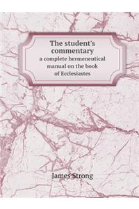 The student's commentary a complete hermeneutical manual on the book of Ecclesiastes