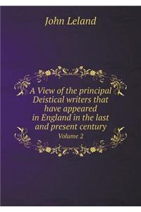 A View of the principal Deistical writers that have appeared in England in the last and present century Volume 2