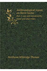 Anthropological Report on Sierre Leone Part 1. Law and Custom of the Timne and Other Tribes