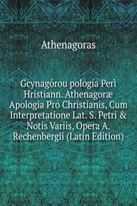 Gcynagorou pologia Peri Hristiann. Athenagorae Apologia Pro Christianis, Cum Interpretatione Lat. S. Petri & Notis Variis, Opera A. Rechenbergii (Latin Edition)