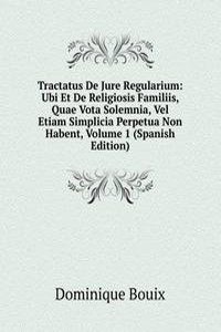 Tractatus De Jure Regularium: Ubi Et De Religiosis Familiis, Quae Vota Solemnia, Vel Etiam Simplicia Perpetua Non Habent, Volume 1 (Spanish Edition)