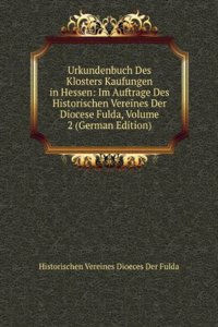 Urkundenbuch Des Klosters Kaufungen in Hessen: Im Auftrage Des Historischen Vereines Der Diocese Fulda, Volume 2 (German Edition)
