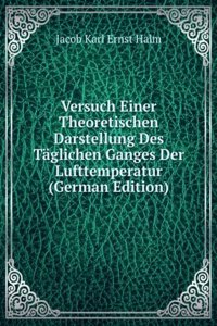 Versuch Einer Theoretischen Darstellung Des Taglichen Ganges Der Lufttemperatur (German Edition)