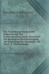 Das Ansiedlungswesen in Der Bukowina Seit Der Besitzergreifung Durch Osterreich: Mit Besonderer Berucksichtigung Der Ansiedlung Der Deutschen Mit Von F. A. Wickenhauser