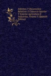 Informes Y Documentos Relativos A Comercio Interior Y Exterior Agricultura E Industrias, Volume 3 (Spanish Edition)