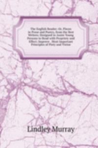 English Reader: Or, Pieces in Prose and Poetry, from the Best Writers; Designed to Assist Young Persons to Read with Propriety and Effect; Improve . Most Important Principles of Piety and Virtue