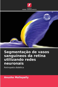 Segmentação de vasos sanguíneos da retina utilizando redes neuronais