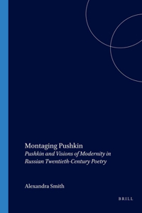 Montaging Pushkin: Pushkin and Visions of Modernity in Russian Twentieth-Century Poetry