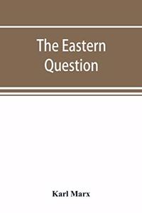 Eastern question, a reprint of letters written 1853-1856 dealing with the events of the Crimean War