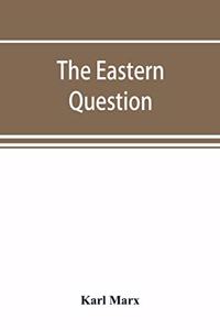 The Eastern question, a reprint of letters written 1853-1856 dealing with the events of the Crimean War