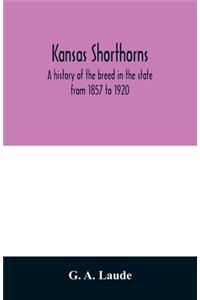 Kansas shorthorns; a history of the breed in the state from 1857 to 1920
