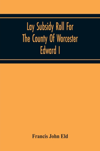 Lay Subsidy Roll For The County Of Worcester Edward I