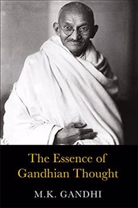 THE ESSENCE OF GANDHIAN THOUGHT - M.K. GANDHI