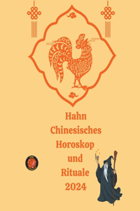 Hahn Chinesisches Horoskop und Rituale 2024