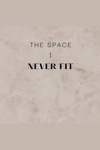 The Space I Never Fit