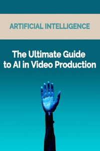 Ultimate Guide to AI in Video Production