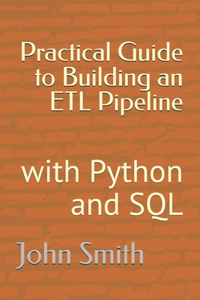 Practical Guide to Building an ETL Pipeline: with Python and SQL