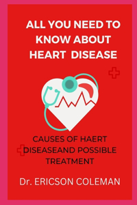 All You Need to Know about Heart Disease