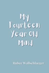 My Fourteen Year Old Mind
