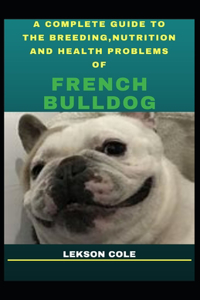 A Complete Guide To The Breeding, Nutrition And Health Problems Of French Bulldog