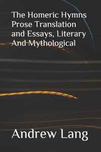 The Homeric Hymns Prose Translation and Essays, Literary And Mythological