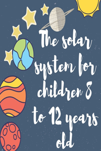 The solar system for children 8 to 12 years old
