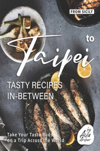 From Sicily to Taipei - Tasty Recipes In-Between