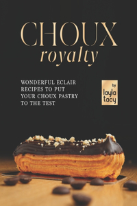 Choux Royalty: Wonderful Eclair Recipes to Put Your Choux Pastry to the Test