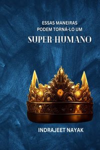 Essas maneiras podem torná-lo um super-humano