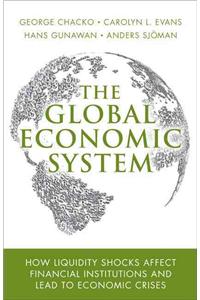 The Global Economic System: How Liquidity Shocks Affect Financial Institutions and Lead to Economic Crises