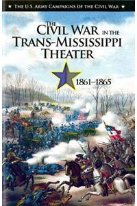 U.S. Army Campaigns of the Civil War: The Civil War in the Trans-Mississippi Theater, 1861-1865