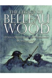 The Legacy of Belleau Wood: 100 Years of Making Marines and Winning Battles, an Anthology