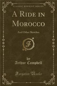 A Ride in Morocco: And Other Sketches (Classic Reprint)